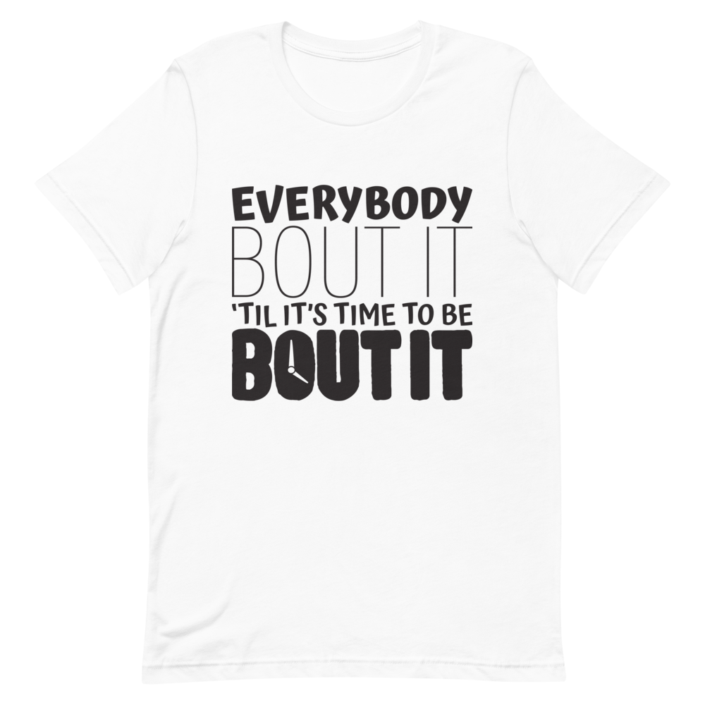 "EVERYBODY BOUT IT TILL IT'S TIME TO BE BOUT IT" Short-Sleeve Unisex men's T-Shirt - The Fearless Shop