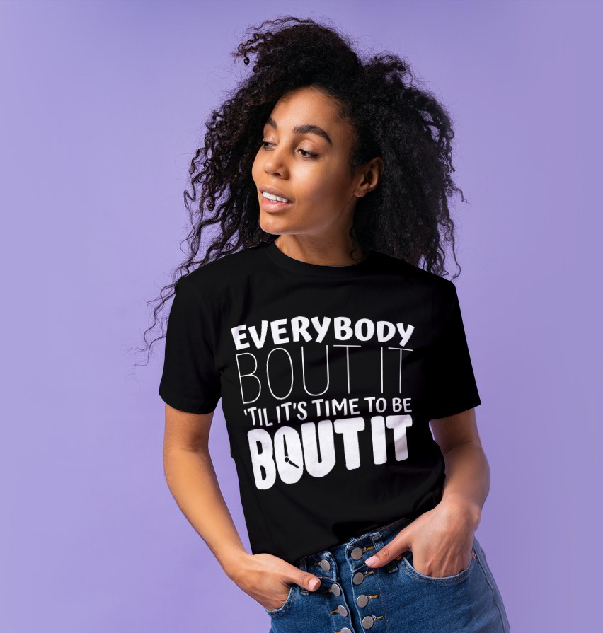 "EVERYBODY BOUT IT TILL IT'S TIME TO BE BOUT IT" Short-Sleeve Unisex women's T-Shirt - The Fearless Shop