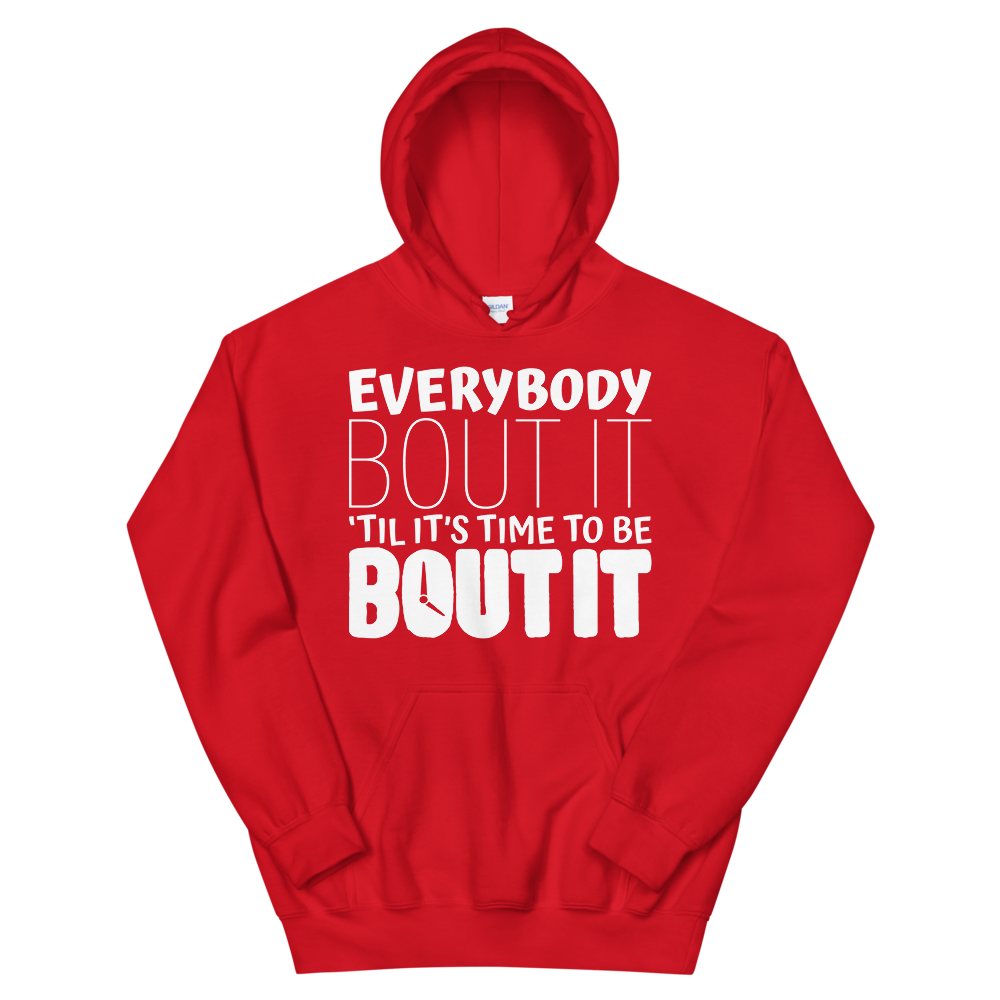 "EVERYBODY BOUT IT TILL IT'S TIME TO BE BOUT IT" Unisex Hoodie