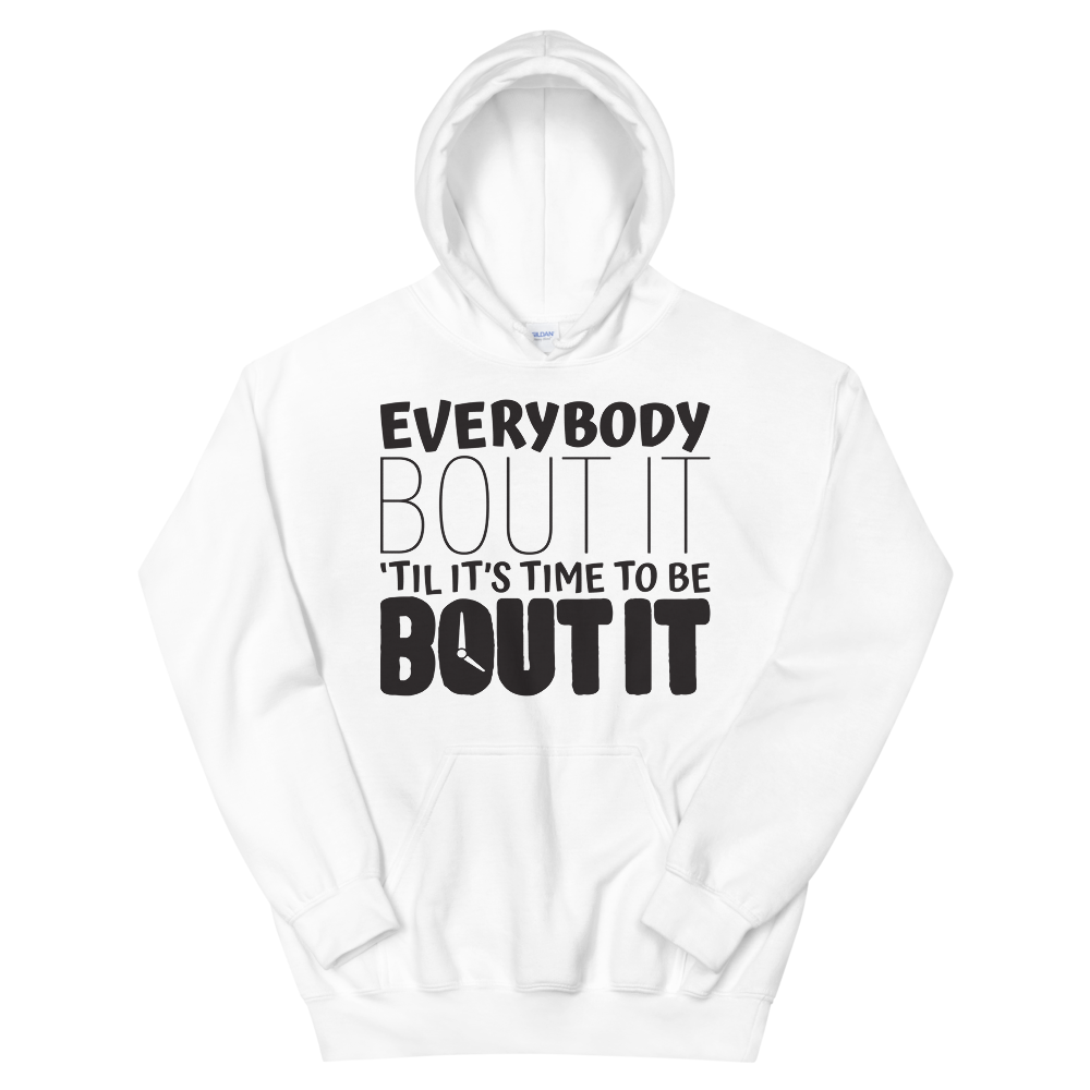 "EVERYBODY BOUT IT TILL IT'S TIME TO BE BOUT IT" Unisex Hoodie