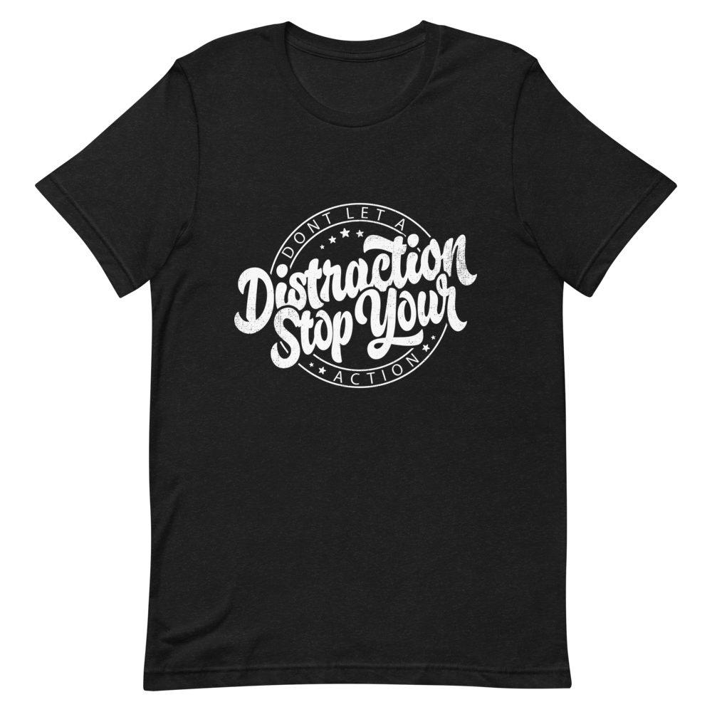 "DONT LET A DISTRACTION STOP YOUR ACTION" Short-Sleeve Unisex women's T-Shirt - The Fearless Shop