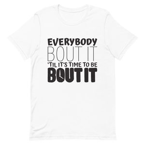 "EVERYBODY BOUT IT TILL IT'S TIME TO BE BOUT IT" Short-Sleeve Unisex men's T-Shirt - The Fearless Shop