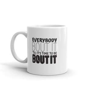 "Everybody bout it till it's time to be bout it" White glossy mug - The Fearless Shop